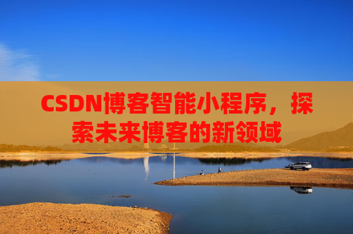 CSDN博客智能小程序，探索未来博客的新领域