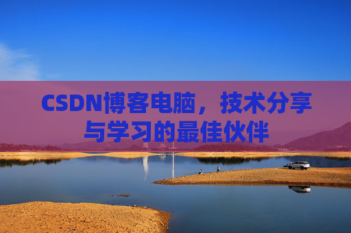 CSDN博客电脑，技术分享与学习的最佳伙伴